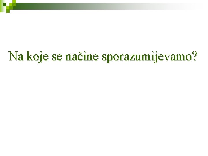 Na koje se načine sporazumijevamo? 