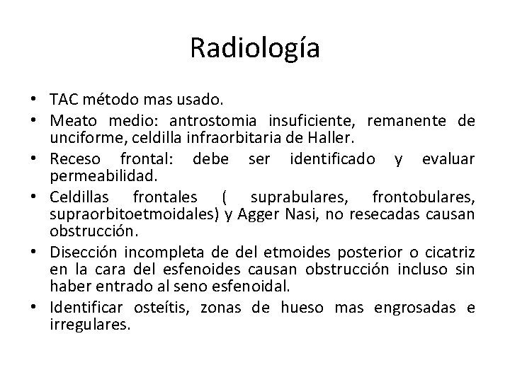 Radiología • TAC método mas usado. • Meato medio: antrostomia insuficiente, remanente de unciforme, Radiología • TAC método mas usado. • Meato medio: antrostomia insuficiente, remanente de unciforme,