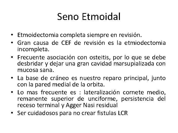 Seno Etmoidal • Etmoidectomia completa siempre en revisión. • Gran causa de CEF de Seno Etmoidal • Etmoidectomia completa siempre en revisión. • Gran causa de CEF de
