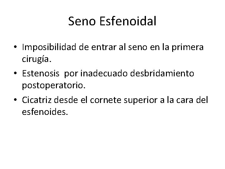 Seno Esfenoidal • Imposibilidad de entrar al seno en la primera cirugía. • Estenosis Seno Esfenoidal • Imposibilidad de entrar al seno en la primera cirugía. • Estenosis