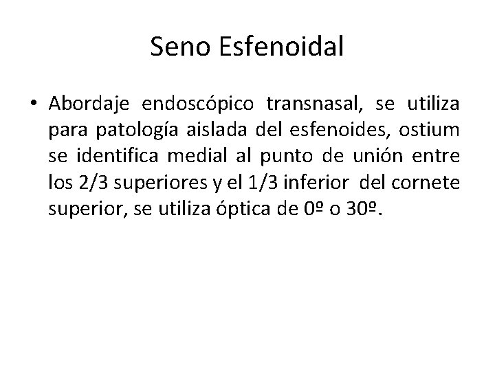 Seno Esfenoidal • Abordaje endoscópico transnasal, se utiliza para patología aislada del esfenoides, ostium Seno Esfenoidal • Abordaje endoscópico transnasal, se utiliza para patología aislada del esfenoides, ostium