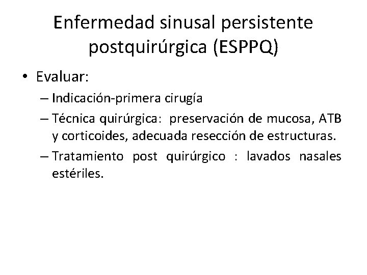 Enfermedad sinusal persistente postquirúrgica (ESPPQ) • Evaluar: – Indicación-primera cirugía – Técnica quirúrgica: preservación Enfermedad sinusal persistente postquirúrgica (ESPPQ) • Evaluar: – Indicación-primera cirugía – Técnica quirúrgica: preservación
