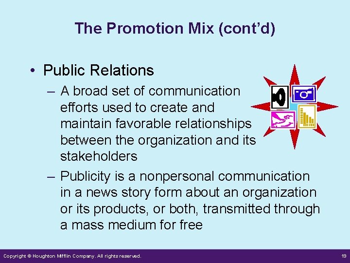 The Promotion Mix (cont’d) • Public Relations – A broad set of communication efforts