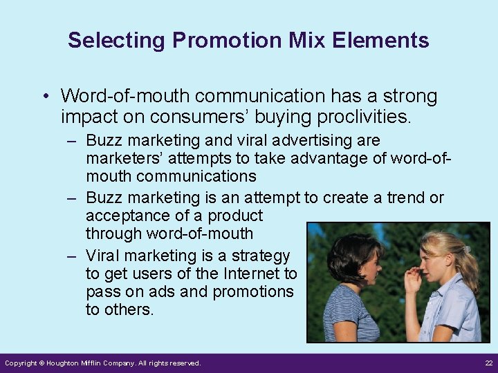 Selecting Promotion Mix Elements • Word-of-mouth communication has a strong impact on consumers’ buying