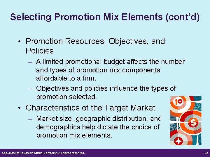 Selecting Promotion Mix Elements (cont’d) • Promotion Resources, Objectives, and Policies – A limited
