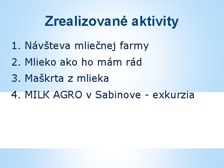Zrealizované aktivity 1. Návšteva mliečnej farmy 2. Mlieko ako ho mám rád 3. Maškrta
