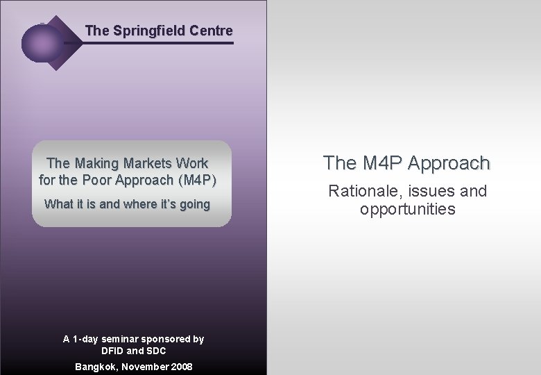 The Springfield Centre The Making Markets Work for the Poor Approach (M 4 P)