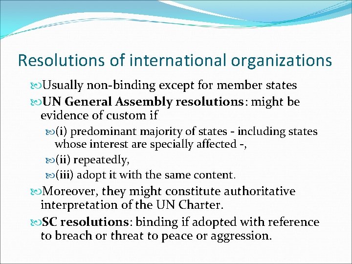 Resolutions of international organizations Usually non-binding except for member states UN General Assembly resolutions: