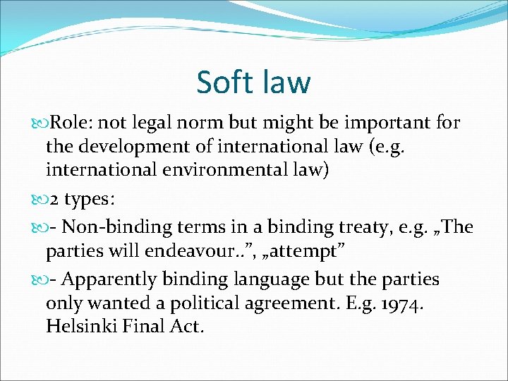 Soft law Role: not legal norm but might be important for the development of