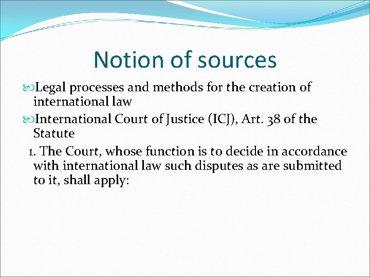 Notion of sources Legal processes and methods for the creation of international law International