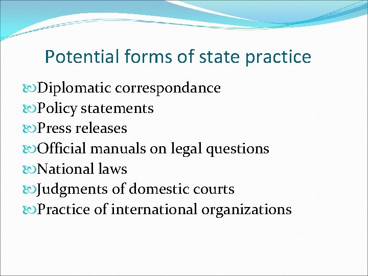 Potential forms of state practice Diplomatic correspondance Policy statements Press releases Official manuals on