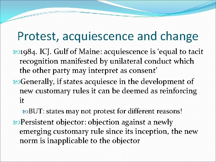 Protest, acquiescence and change 1984. ICJ. Gulf of Maine: acquiescence is ‘equal to tacit
