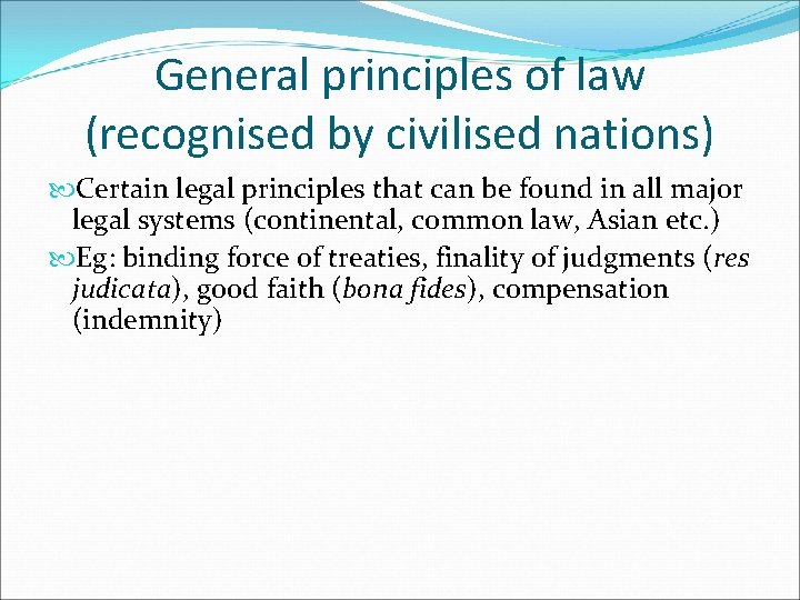 General principles of law (recognised by civilised nations) Certain legal principles that can be