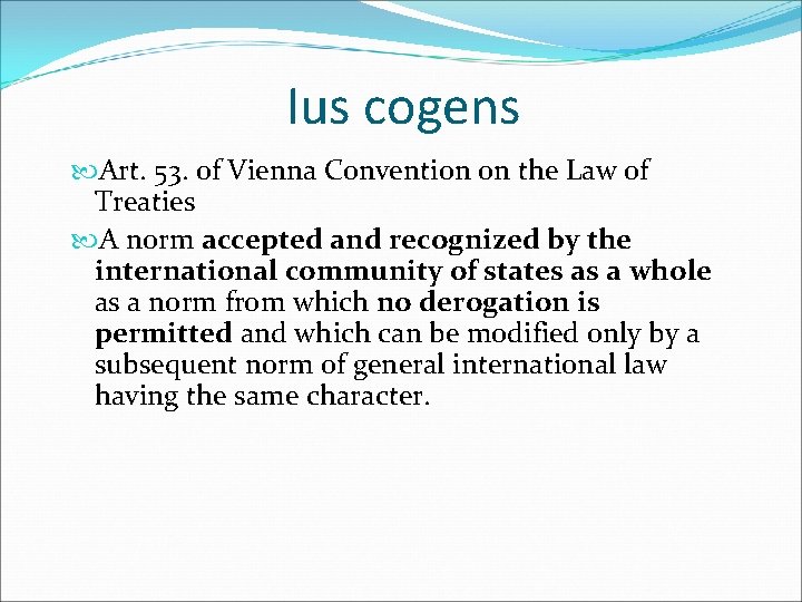 Ius cogens Art. 53. of Vienna Convention on the Law of Treaties A norm