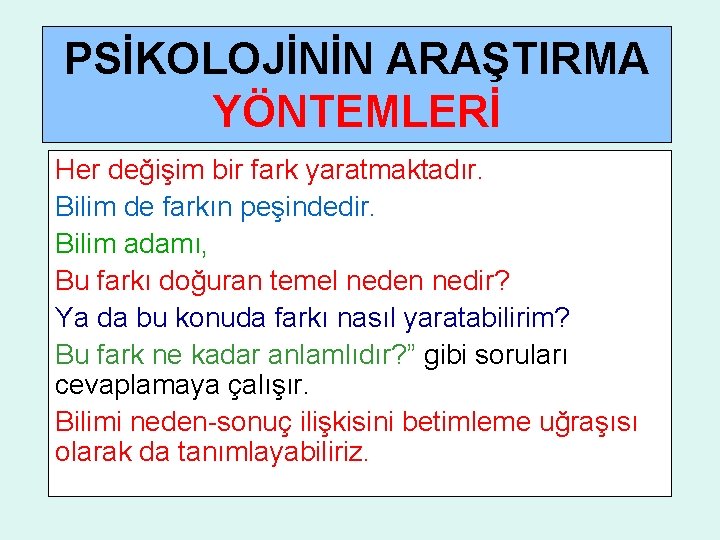 PSİKOLOJİNİN ARAŞTIRMA YÖNTEMLERİ Her değişim bir fark yaratmaktadır. Bilim de farkın peşindedir. Bilim adamı,