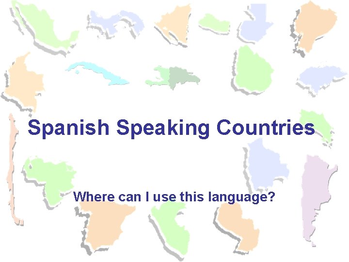 Spanish Speaking Countries Where can I use this language? Spanish Speaking Countries Where can I use this language?