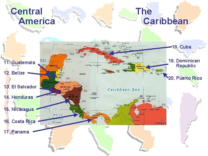 Central America The Caribbean 18. Cuba 11. Guatemala 19. Dominican Republic 12. Belize 20. Central America The Caribbean 18. Cuba 11. Guatemala 19. Dominican Republic 12. Belize 20.