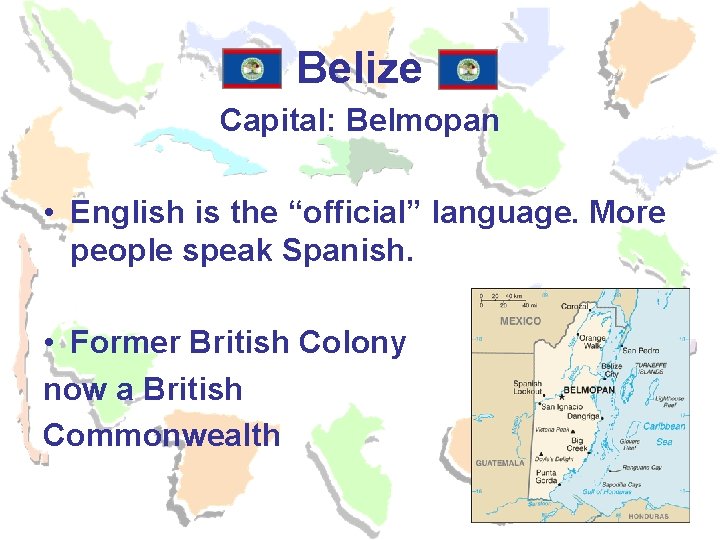Belize Capital: Belmopan • English is the “official” language. More people speak Spanish. • Belize Capital: Belmopan • English is the “official” language. More people speak Spanish. •