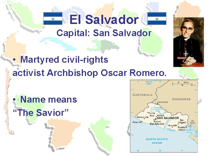 El Salvador Capital: San Salvador • Martyred civil-rights activist Archbishop Oscar Romero. • Name El Salvador Capital: San Salvador • Martyred civil-rights activist Archbishop Oscar Romero. • Name