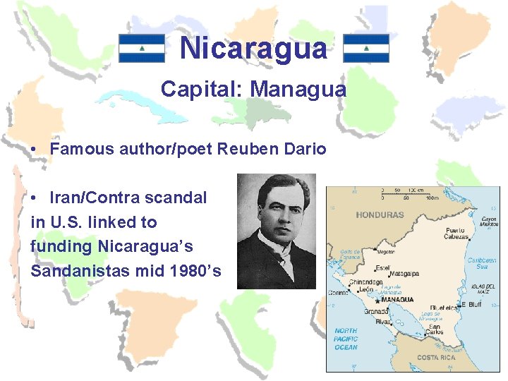 Nicaragua Capital: Managua • Famous author/poet Reuben Dario • Iran/Contra scandal in U. S. Nicaragua Capital: Managua • Famous author/poet Reuben Dario • Iran/Contra scandal in U. S.