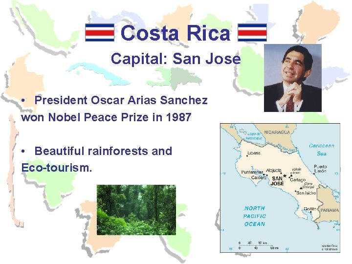 Costa Rica Capital: San Jose • President Oscar Arias Sanchez won Nobel Peace Prize Costa Rica Capital: San Jose • President Oscar Arias Sanchez won Nobel Peace Prize