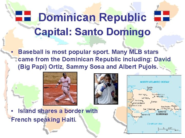 Dominican Republic Capital: Santo Domingo • Baseball is most popular sport. Many MLB stars Dominican Republic Capital: Santo Domingo • Baseball is most popular sport. Many MLB stars
