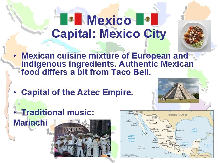 Mexico Capital: Mexico City • Mexican cuisine mixture of European and indigenous ingredients. Authentic Mexico Capital: Mexico City • Mexican cuisine mixture of European and indigenous ingredients. Authentic