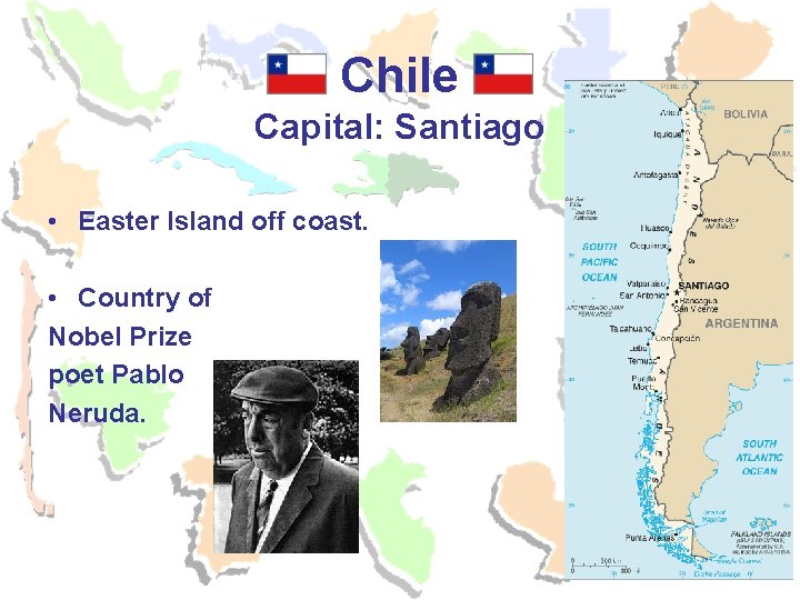 Chile Capital: Santiago • Easter Island off coast. • Country of Nobel Prize poet Chile Capital: Santiago • Easter Island off coast. • Country of Nobel Prize poet