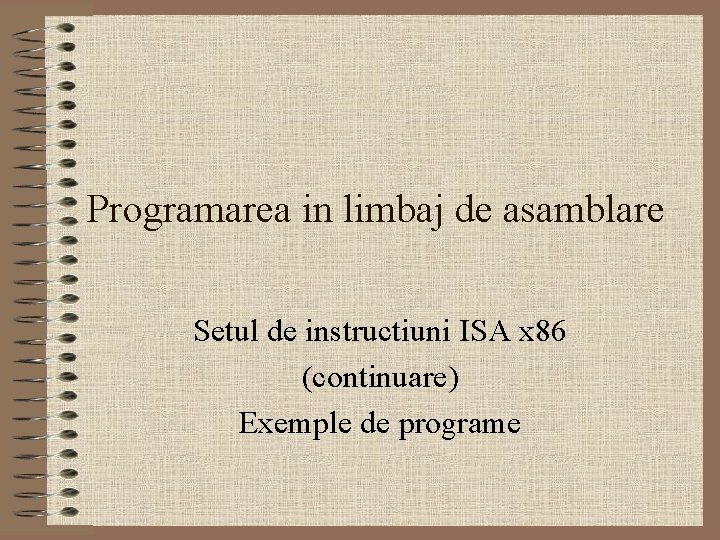 Programarea in limbaj de asamblare Setul de instructiuni ISA x 86 (continuare) Exemple de