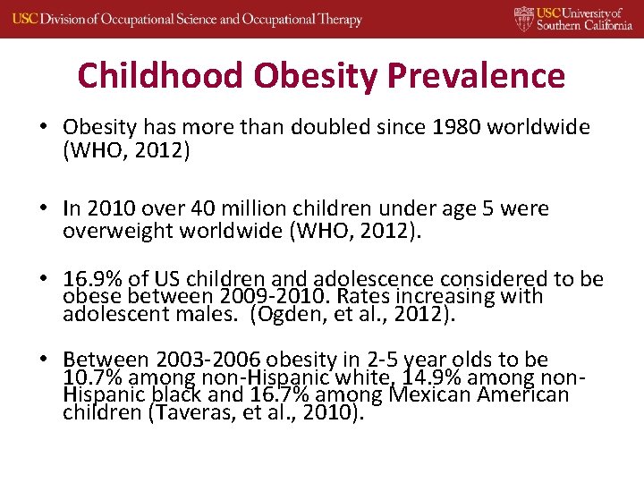 Childhood Obesity Prevalence • Obesity has more than doubled since 1980 worldwide (WHO, 2012)