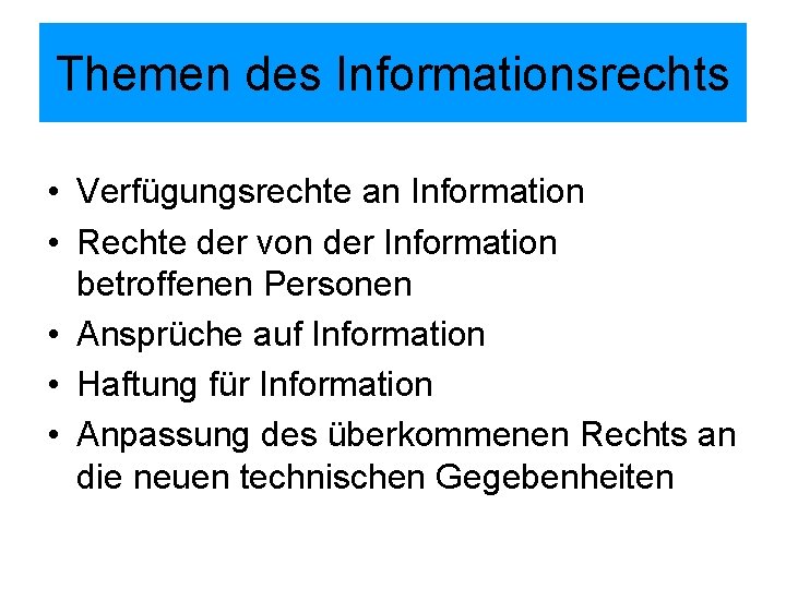 Themen des Informationsrechts • Verfügungsrechte an Information • Rechte der von der Information betroffenen