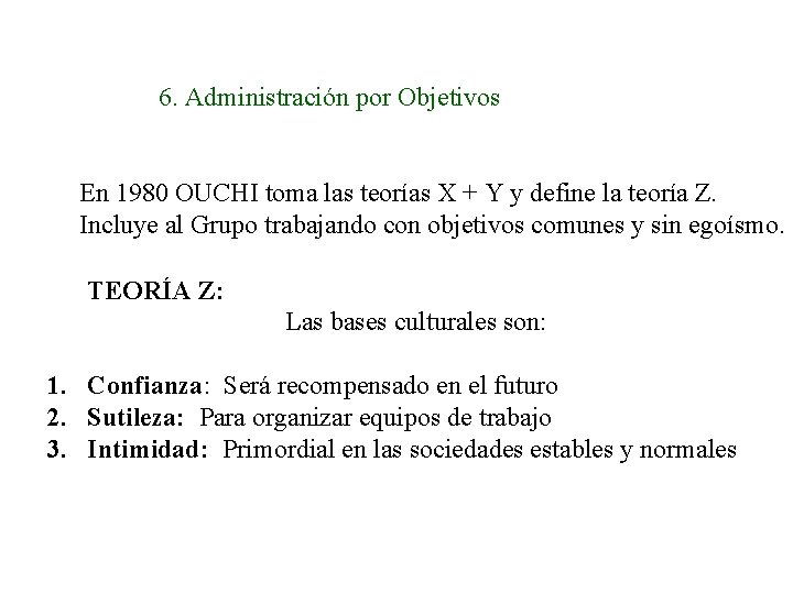 6. Administración por Objetivos En 1980 OUCHI toma las teorías X + Y y