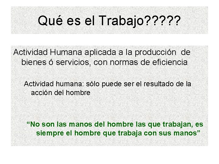 Qué es el Trabajo? ? ? Actividad Humana aplicada a la producción de bienes