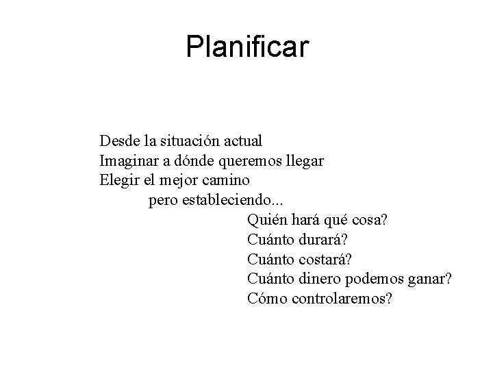 Planificar Desde la situación actual Imaginar a dónde queremos llegar Elegir el mejor camino