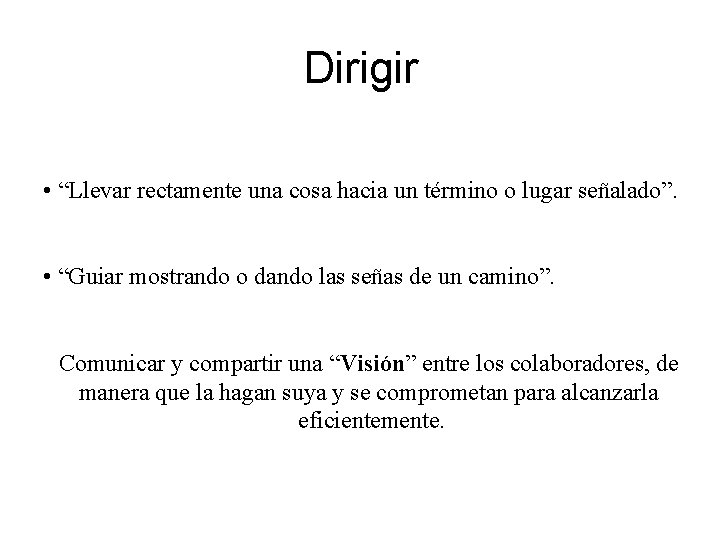 Dirigir • “Llevar rectamente una cosa hacia un término o lugar señalado”. • “Guiar