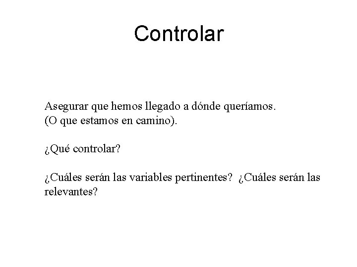 Controlar Asegurar que hemos llegado a dónde queríamos. (O que estamos en camino). ¿Qué