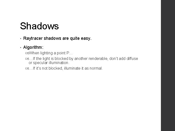 Shadows • Raytracer shadows are quite easy. • Algorithm: When lighting a point P…