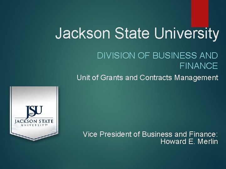 Jackson State University DIVISION OF BUSINESS AND FINANCE Unit of Grants and Contracts Management