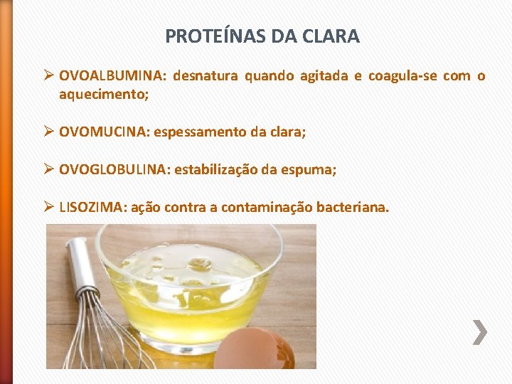 PROTEÍNAS DA CLARA Ø OVOALBUMINA: desnatura quando agitada e coagula-se com o aquecimento; Ø