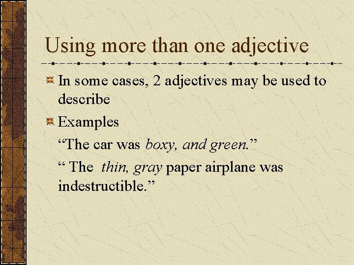 Using more than one adjective In some cases, 2 adjectives may be used to