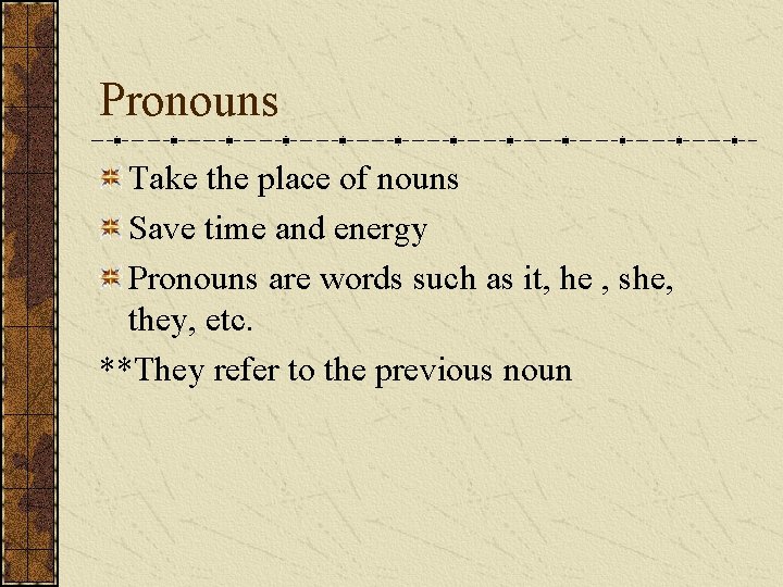 Pronouns Take the place of nouns Save time and energy Pronouns are words such