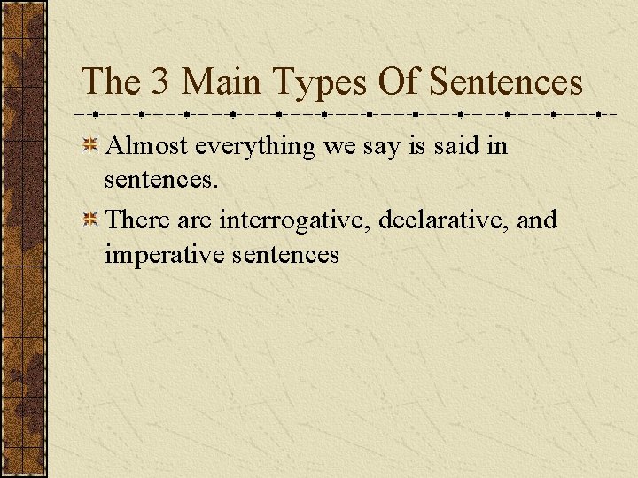 The 3 Main Types Of Sentences Almost everything we say is said in sentences.