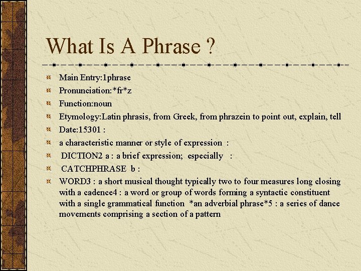 What Is A Phrase ? Main Entry: 1 phrase Pronunciation: *fr*z Function: noun Etymology: