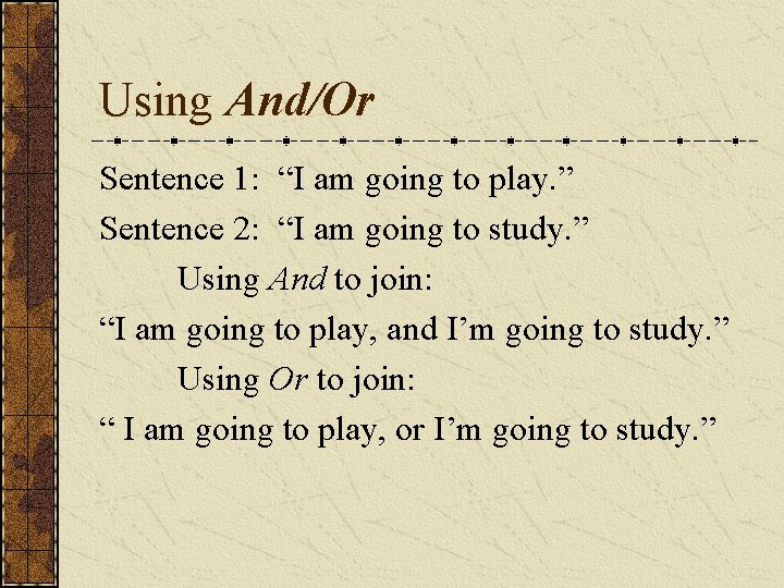 Using And/Or Sentence 1: “I am going to play. ” Sentence 2: “I am