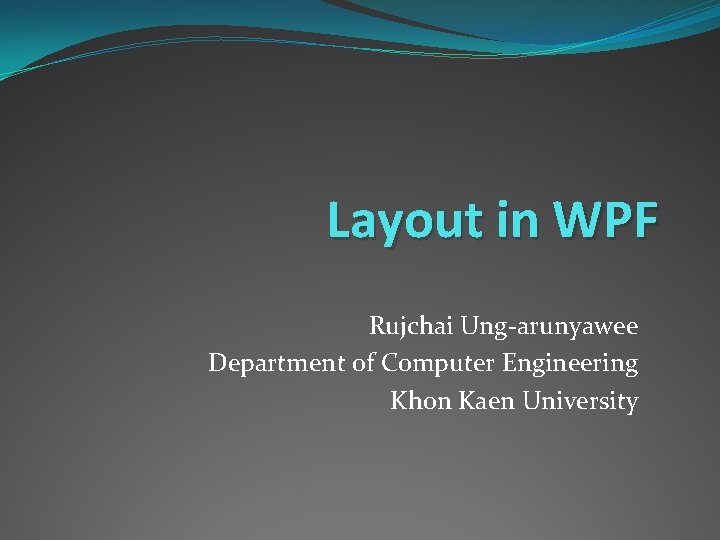 Layout in WPF Rujchai Ung-arunyawee Department of Computer Engineering Khon Kaen University 
