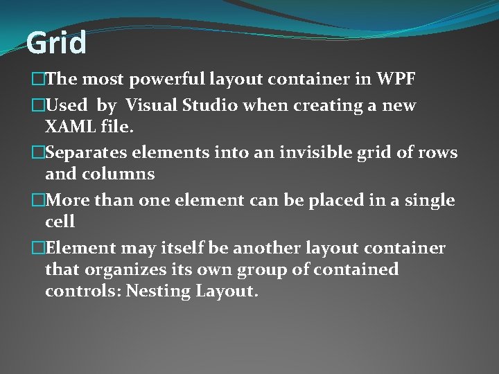 Grid �The most powerful layout container in WPF �Used by Visual Studio when creating