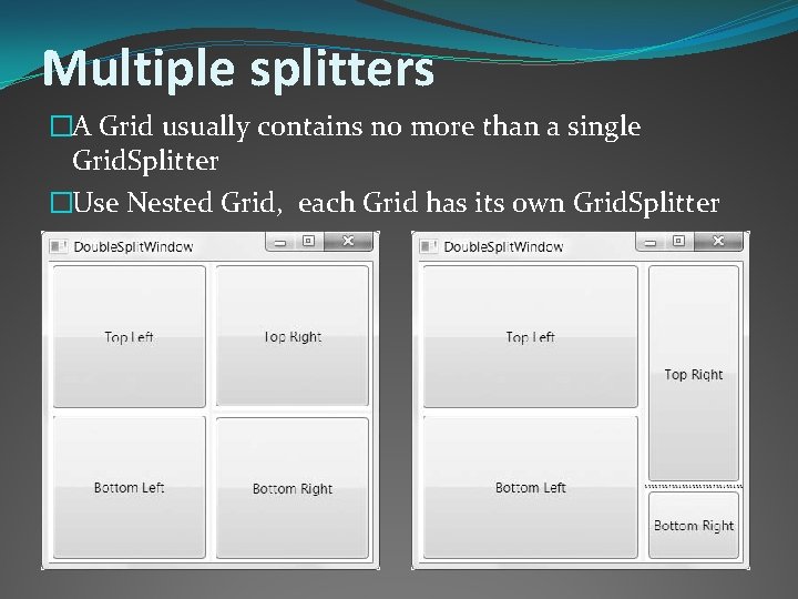 Multiple splitters �A Grid usually contains no more than a single Grid. Splitter �Use