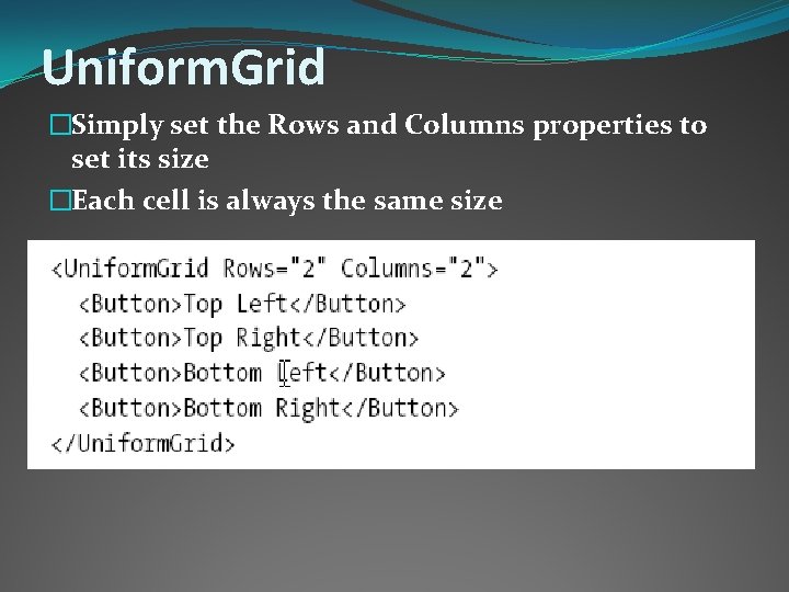 Uniform. Grid �Simply set the Rows and Columns properties to set its size �Each