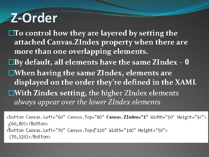 Z-Order �To control how they are layered by setting the attached Canvas. ZIndex property
