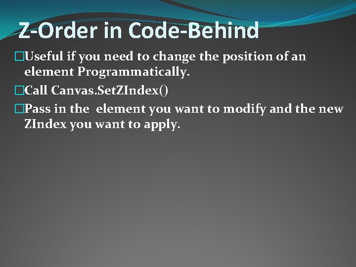 Z-Order in Code-Behind �Useful if you need to change the position of an element